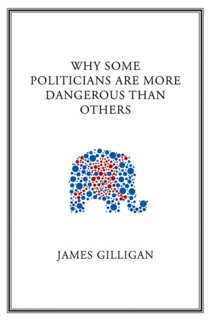 Why Some Politicians are More Dangerous Than Others Gilligan Paperback