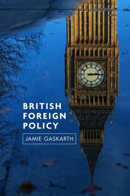 British Foreign Policy – Crises, Conflicts and Future Challenges Gaskarth