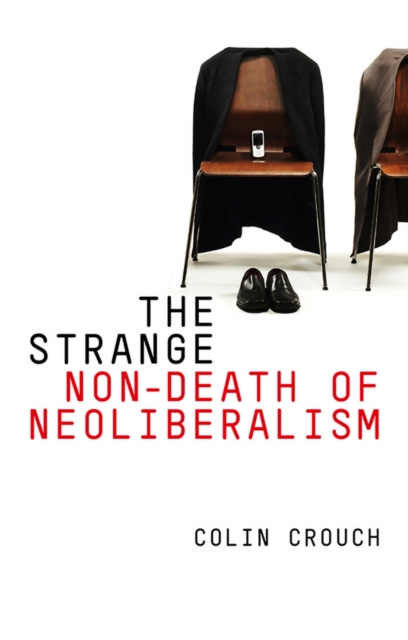 The Strange Non–Death of Neo–Liberalism Crouch Hardback Polity Press