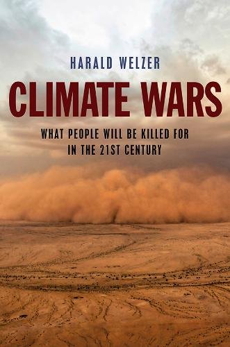Climate Wars – What People Will Be Killed For in the 21st Century Welzer