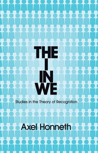 The I in We – Studies in the Theory of Recognition Honneth Hardback Polity Press