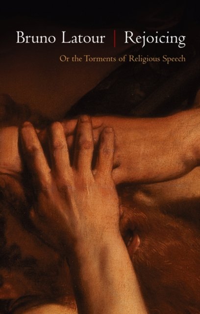 Rejoicing – Or the Torments of Religious Speech Latour Paperback Polity Press