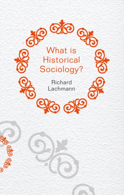 What is Historical Sociology? Lachmann Hardback Polity Press 9780745660080