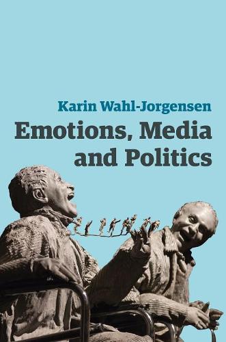 Emotions, Media and Politics Wahl–Jorgensen Hardback Polity Press 9780745661049