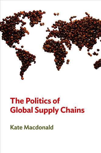 The Politics of Global Supply Chains MacDonald Hardback Polity Press