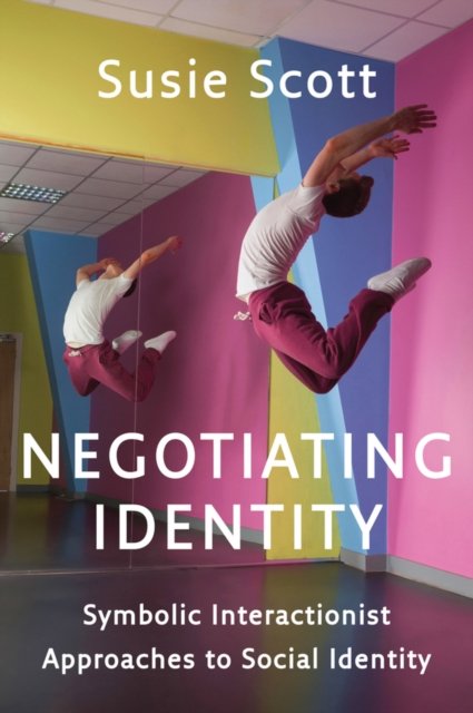 Negotiating Identity Symbolic Interactionist Approaches to Social Identity Scott