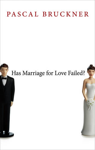 Has Marriage for Love Failed? Bruckner Hardback Polity Press 9780745669786