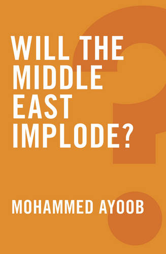 Will the Middle East Implode? Ayoob Hardback Polity Press 9780745679242