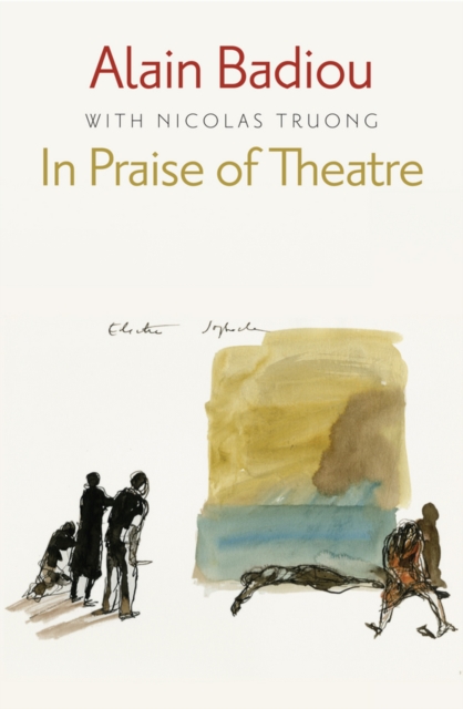 In Praise of Theatre Badiou Hardback Polity Press 9780745686967