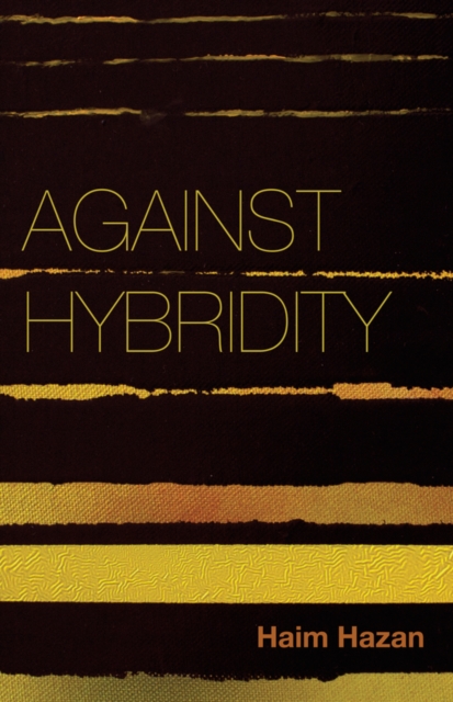 Against Hybridity – Social Impasses in a Globalizing World Hazan Hardback