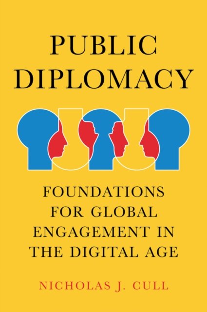 Public Diplomacy – Foundations for Global Engagement in the Digital Age Cull
