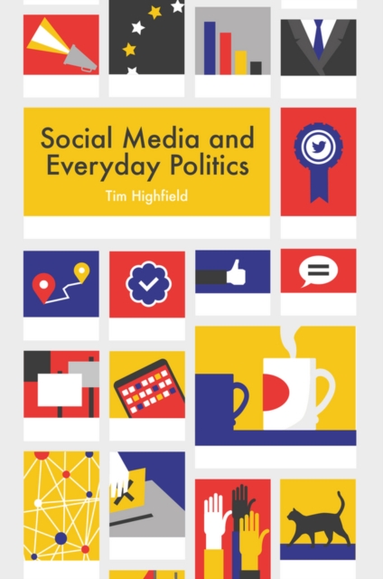 Social Media and Everyday Politics Highfield Paperback Polity Press