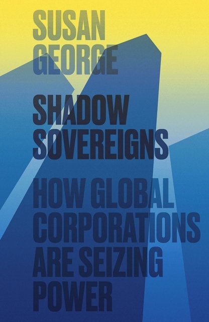 Shadow Sovereigns – How Global Corporations are Seizing Power George Paperback