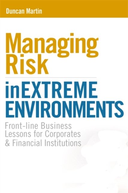 Managing Risk in Extreme Environments – Front–line Business Lessons for Corpora…