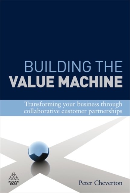 Building the Value Machine – Transforming Your Business Through Collaborative C…