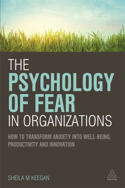 The Psychology of Fear in Organizations – How to Transform Anxiety into Well–be…