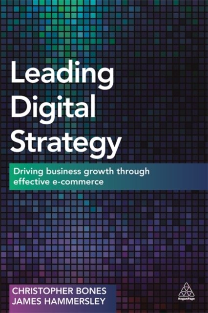 Leading Digital Strategy – Driving Business Growth Through Effective E–commerce