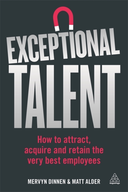 Exceptional Talent – How to Attract, Acquire and Retain the Very Best Employees