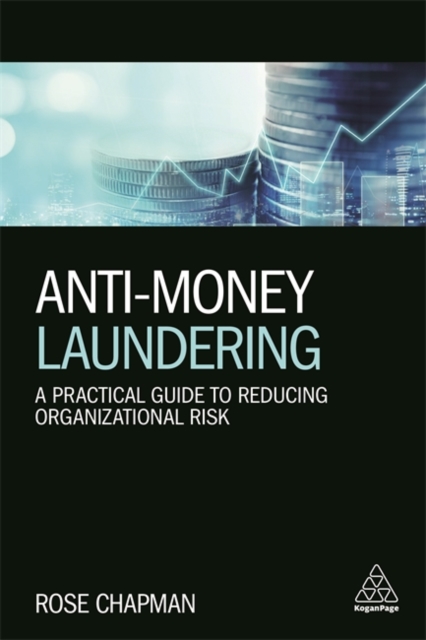 Anti–Money Laundering – A Practical Guide to Reducing Organizational Risk