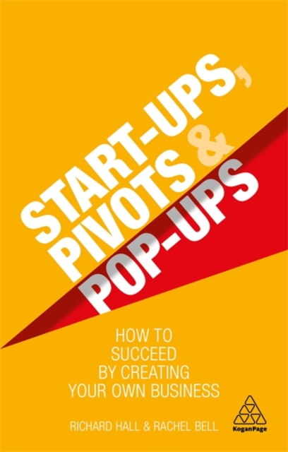 Start–Ups, Pivots and Pop–Ups – How to Succeed by Creating Your Own Business