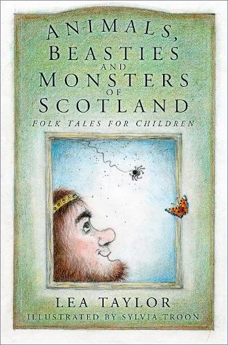 Front cover of Animals, Beasties and Monsters of Scotland by Lea Taylor, illustrated by Sylvia Troon
