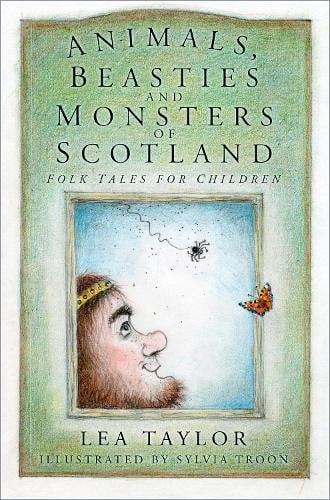 Front cover of Animals, Beasties and Monsters of Scotland by Lea Taylor, illustrated by Sylvia Troon