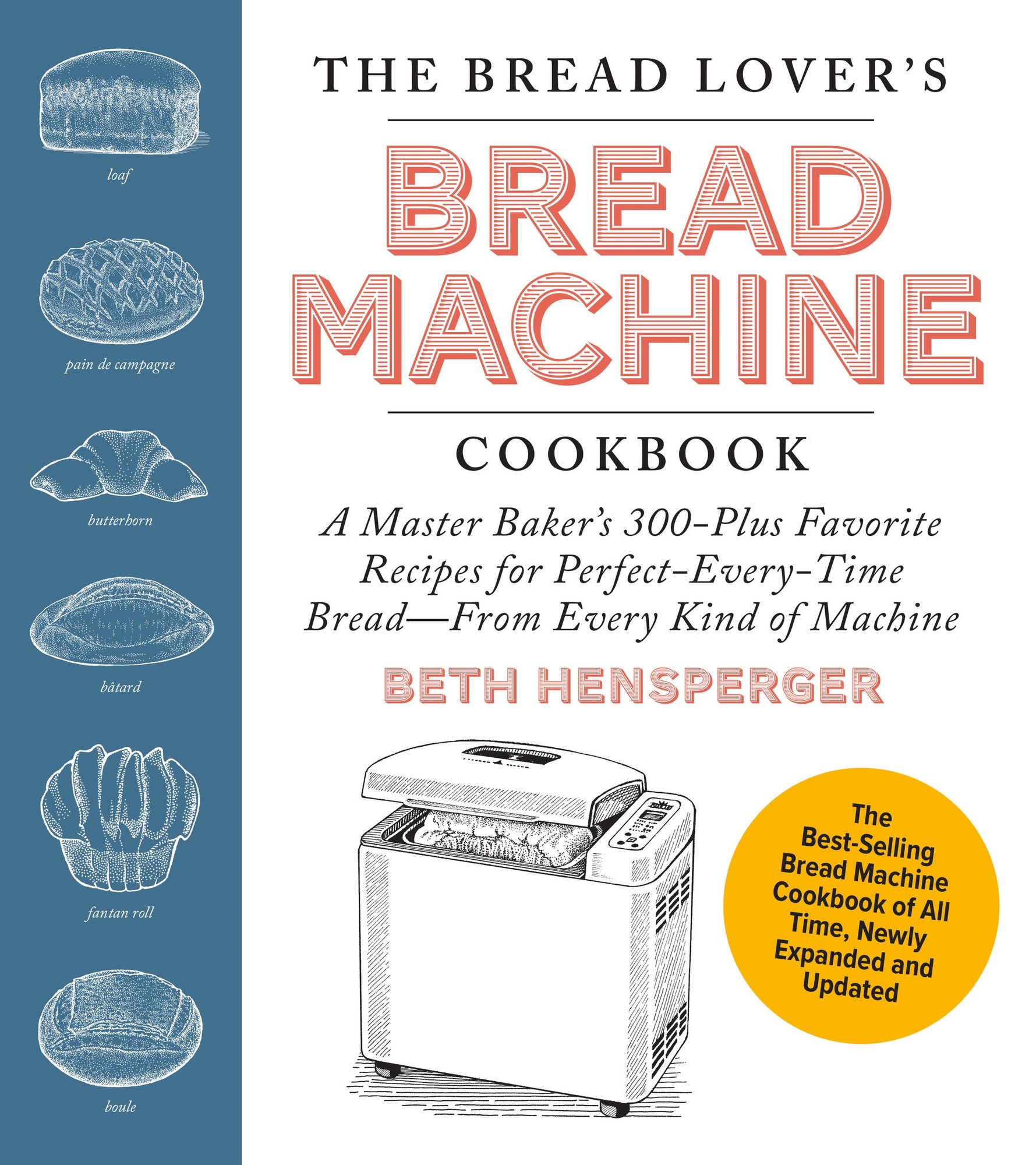 The Bread Lover's Bread Machine Cookbook, Newly Expanded and Updated: A Master Baker's 300-Plus Favorite Recipes for Perfect-Every-Time Bread&sbquo;&Auml;&igrave;From Eve