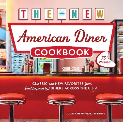 The New American Diner Cookbook: Classic and New Favorites from (and Inspired by) Diners across the U.S.A. &sbquo;&Auml;&igrave; 75 Recipes