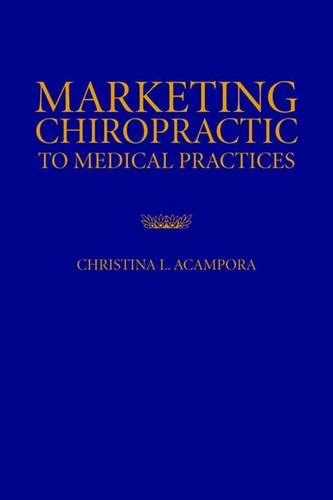Marketing Chiropractic to Medical Practices Acampora Paperback John Wiley & Sons