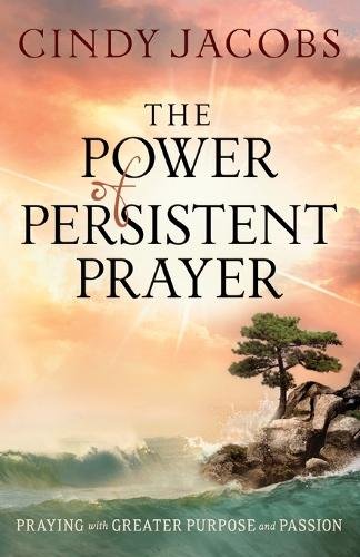 The Power of Persistent Prayer – Praying With Greater Purpose and Passion Jacobs