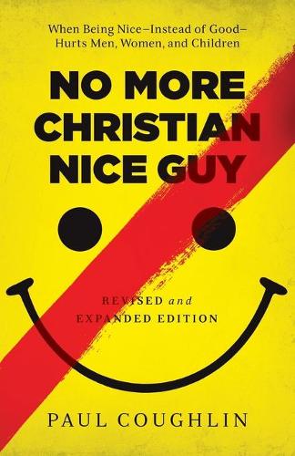 No More Christian Nice Guy – When Being Nice––Instead of Good––Hurts Men, Women…