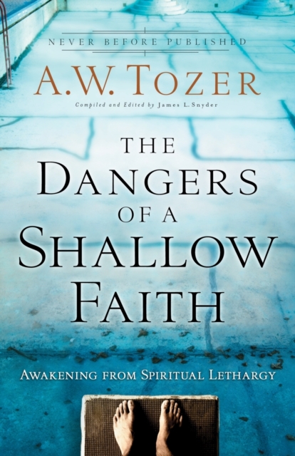 The Dangers of a Shallow Faith – Awakening from Spiritual Lethargy Tozer Snyder