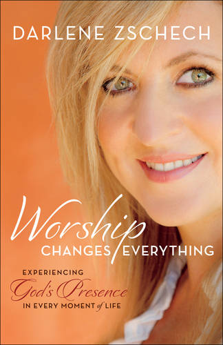 Worship Changes Everything – Experiencing God`s Presence in Every Moment of Lif…