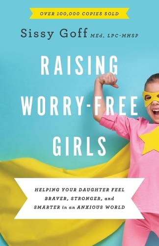 Raising Worry–Free Girls – Helping Your Daughter Feel Braver, Stronger, and Sma…
