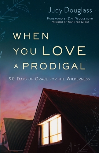 When You Love a Prodigal – 90 Days of Grace for the Wilderness Douglass