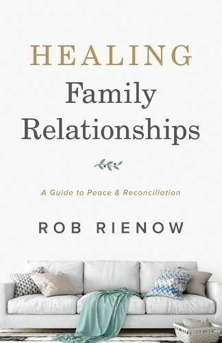 Healing Family Relationships – A Guide to Peace and Reconciliation Rienow