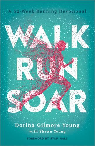 Walk, Run, Soar – A 52–Week Running Devotional Gilmore Young Young Hall
