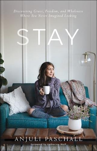 Stay – Discovering Grace, Freedom, and Wholeness Where You Never Imagined Looki…
