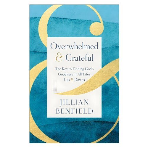 Overwhelmed & Grateful – The Key to Finding God`s Goodness in All Life`s Ups & …