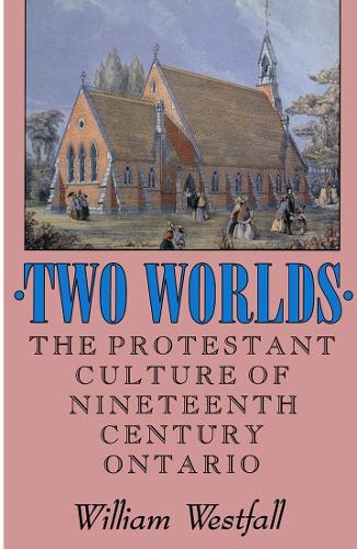 Two Worlds – The Protestant Culture of Nineteenth–Century Ontario Westfall