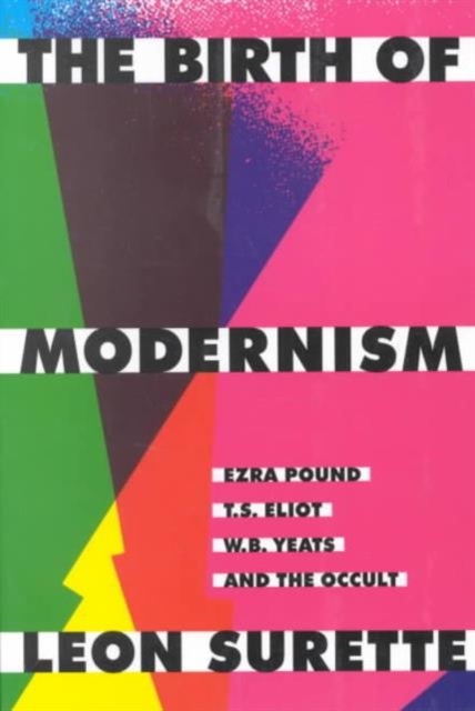 The Birth of Modernism – Ezra Pound, T.S. Eliot, W.B. Yeats, and the Occult