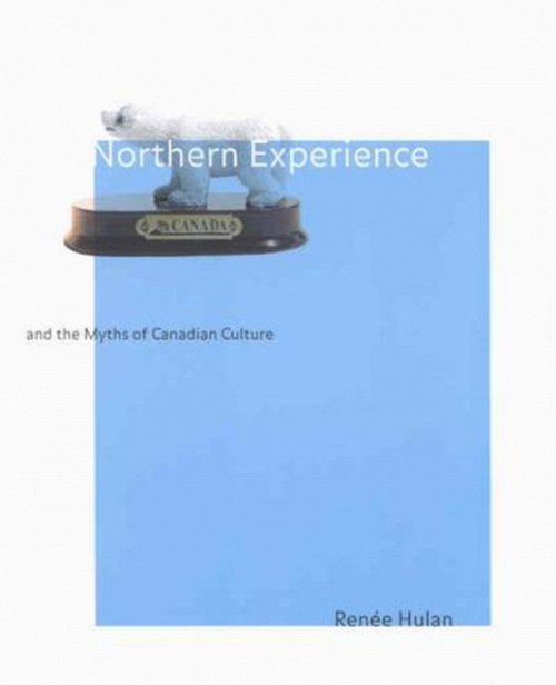 Northern Experience and the Myths of Canadian Culture Hulan Paperback
