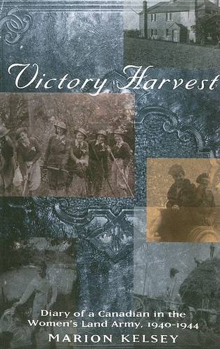 Victory Harvest – Diary of a Canadian in the Women`s Land Army, 1940–1944 Kelsey