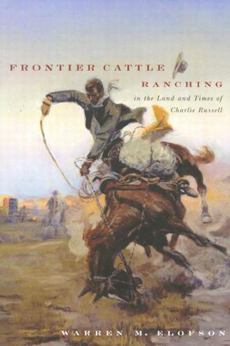 Frontier Cattle Ranching in the Land and Times of Charlie Russell Elofson