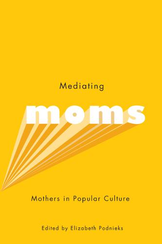 Mediating Moms – Mothers in Popular Culture Podnieks Paperback John Wiley & Sons