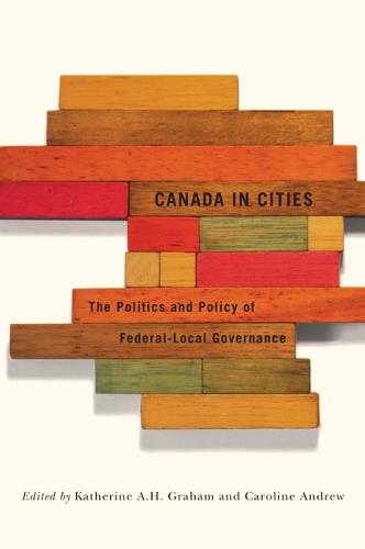Canada in Cities – The Politics and Policy of Federal–Local Governance Graham