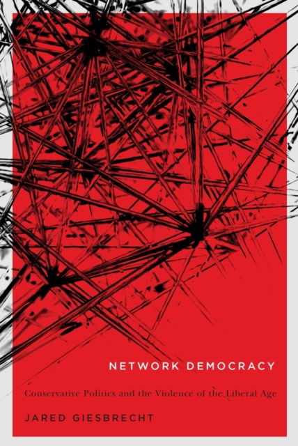 Network Democracy – Conservative Politics and the Violence of the Liberal Age
