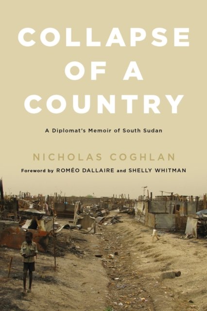 Collapse of a Country – A Diplomat`s Memoir of South Sudan Coghlan Hardback