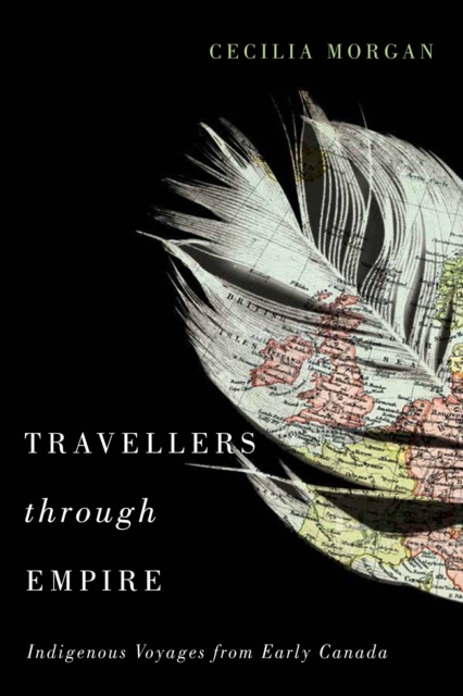 Travellers Through Empire – Indigenous Voyages from Early Canada Morgan Hardback