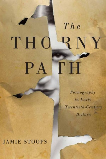 The Thorny Path – Pornography in Early Twentieth–Century Britain Stoops Hardback